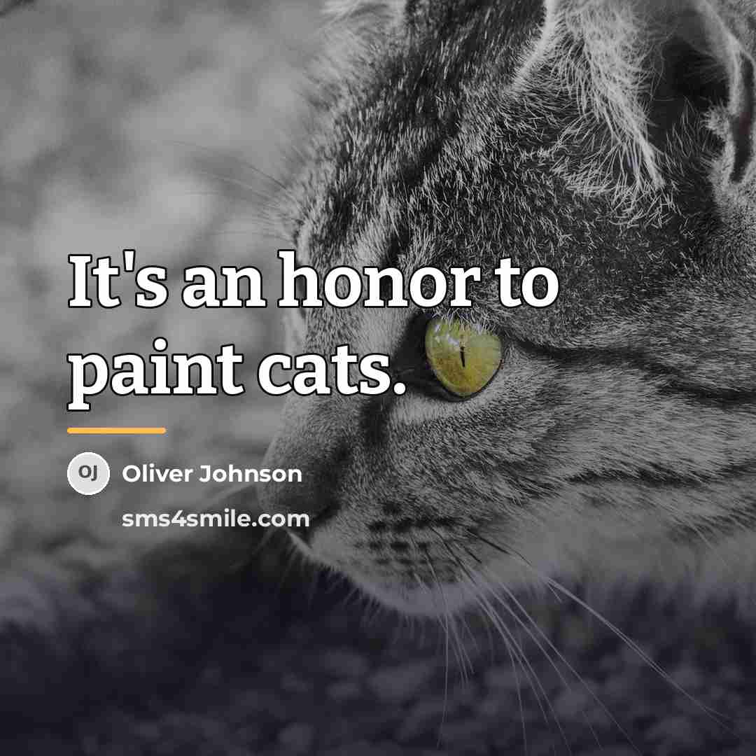 “It's an honor to paint cats.…” quote by Oliver Johnson