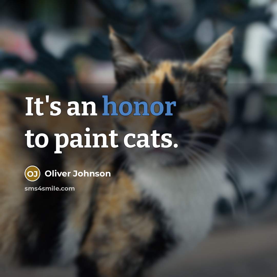 “It's an honor to paint cats.” quote by Oliver Johnson