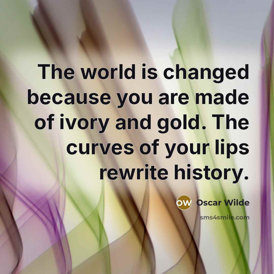 “The world is changed because you are made of ivory…” quote by Oscar Wilde