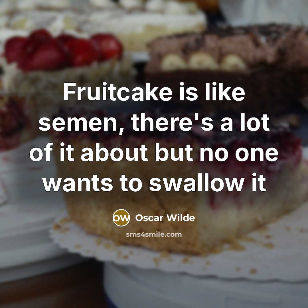 “Fruitcake is like semen, there's a lot of it about…” quote by Oscar Wilde