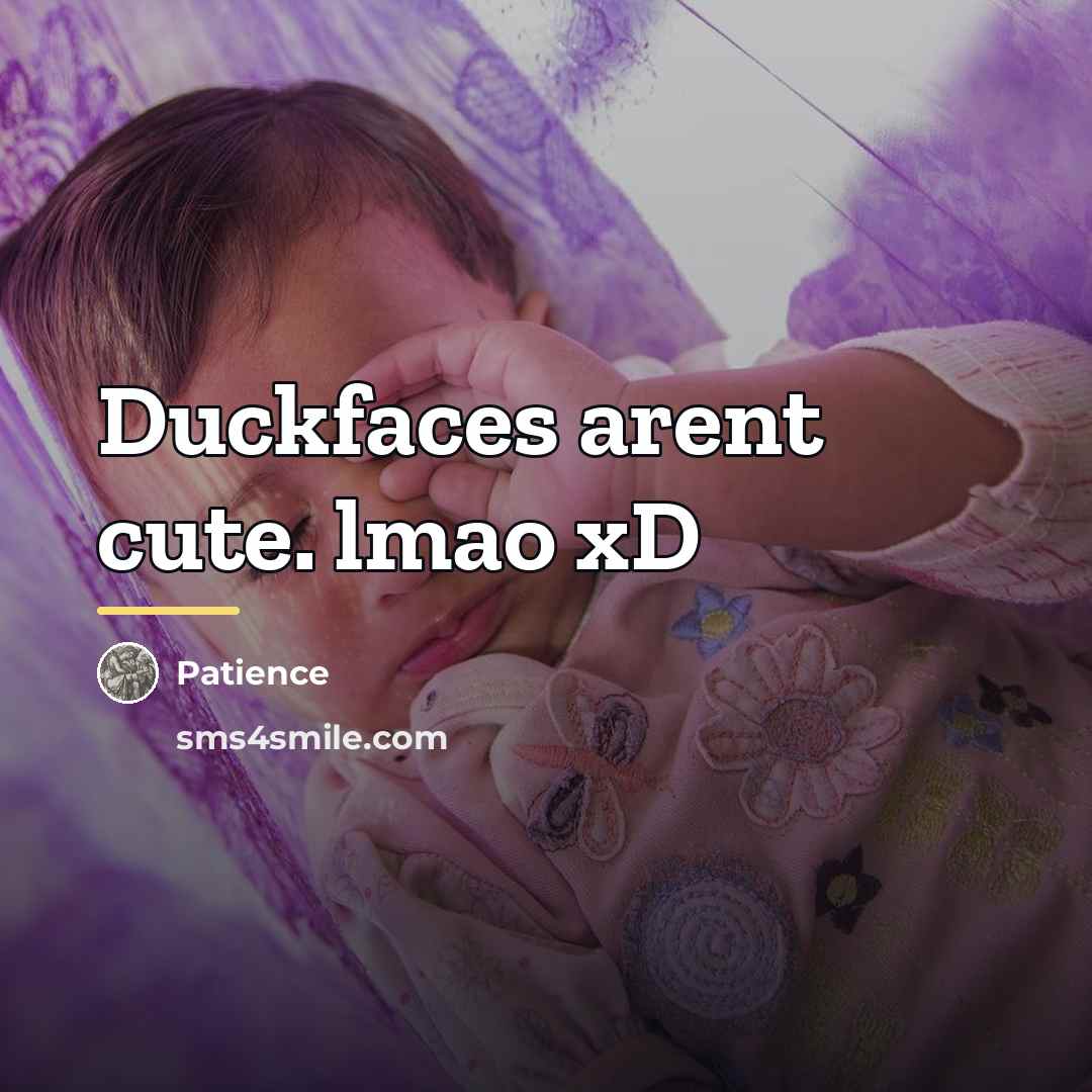“Duckfaces arent cute. lmao xD…” quote by Patience