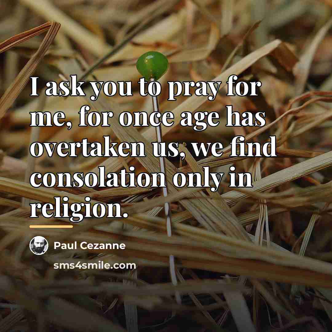 “I ask you to pray for me, for once age…” quote by Paul Cezanne