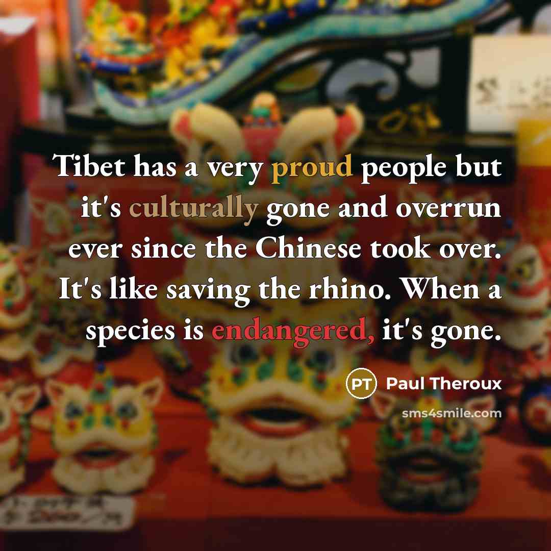 “Tibet has a very proud people but it's culturally gone…” quote by Paul Theroux