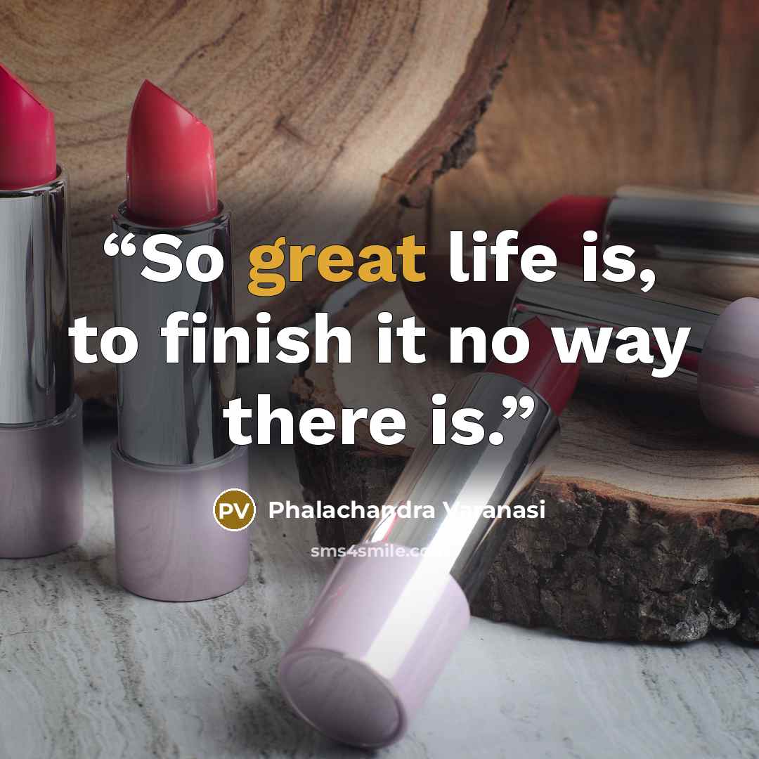 “So great life is, to finish it no way there is.” quote by Phalachandra Varanasi