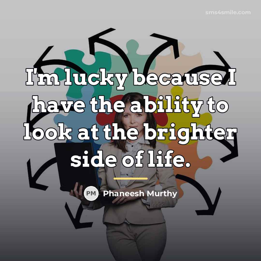 “I'm lucky because I have the ability to look at…” quote by Phaneesh Murthy
