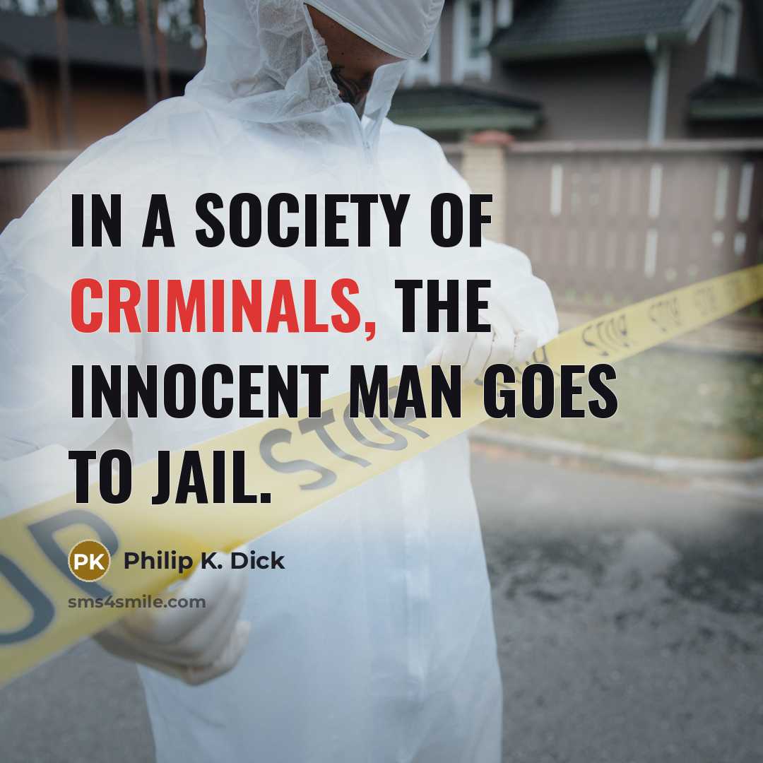 “In a society of criminals, the innocent man goes to…” quote by Philip K. Dick