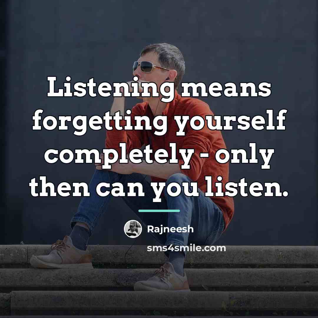 “Listening means forgetting yourself completely - only then can you…” quote by Rajneesh