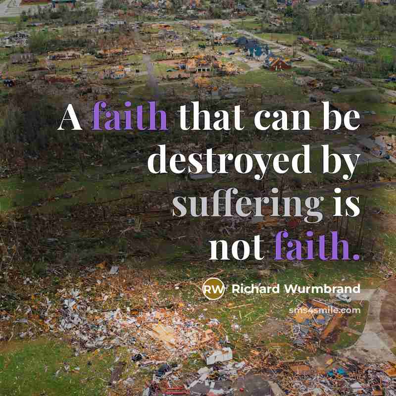 “A faith that can be destroyed by suffering is not…” quote by Richard Wurmbrand