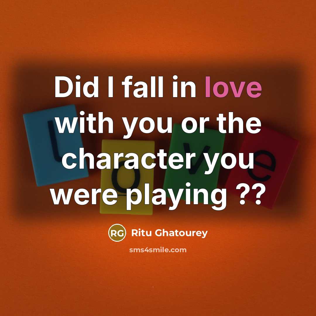 “Did I fall in love with you or the character…” quote by Ritu Ghatourey