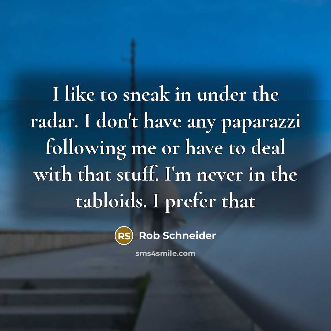 “I like to sneak in under the radar. I don't…” quote by Rob Schneider