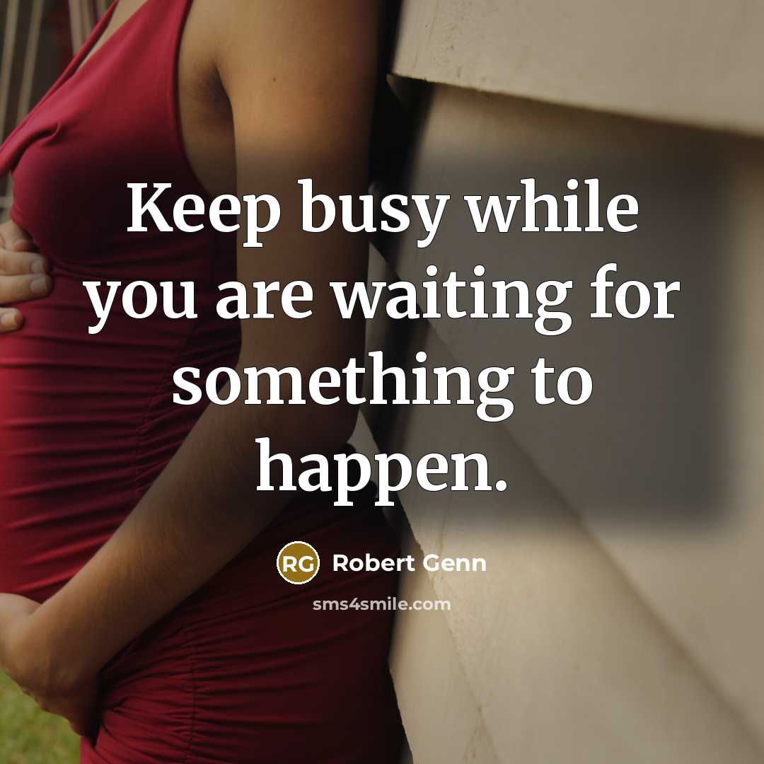“Keep busy while you are waiting for something to happen.…” quote by Robert Genn