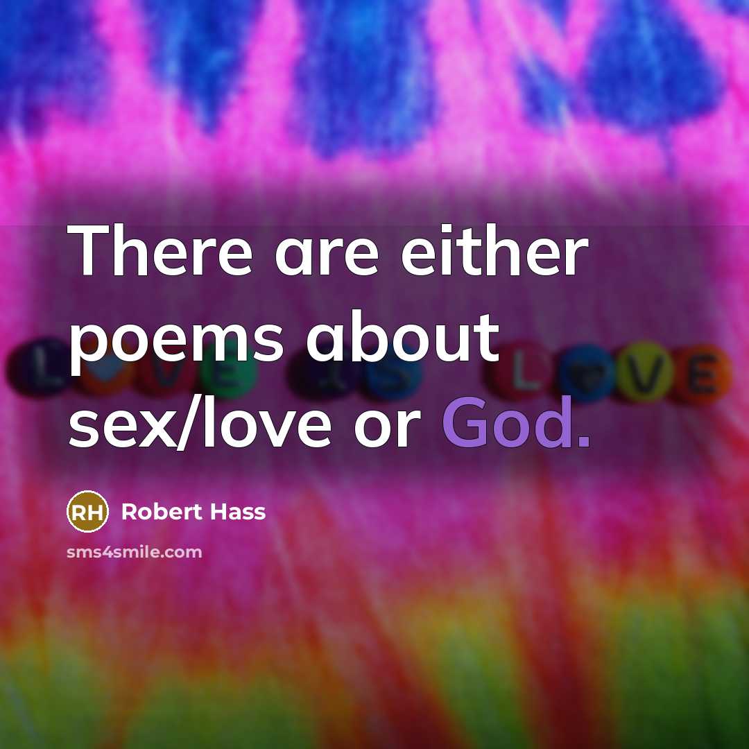 “There are either poems about sex/love or God.…” quote by Robert Hass