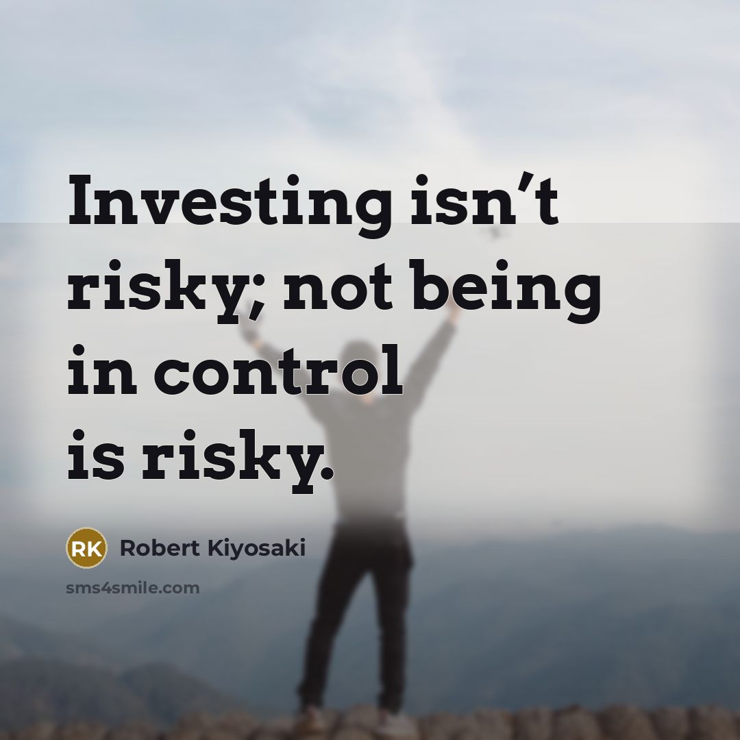 “Investing isn’t risky; not being in control is risky.…” quote by Robert Kiyosaki