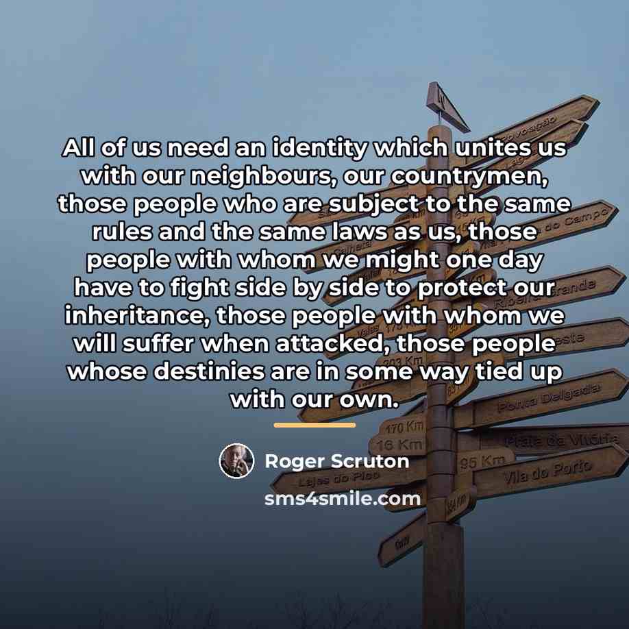 “All of us need an identity which unites us with…” quote by Roger Scruton
