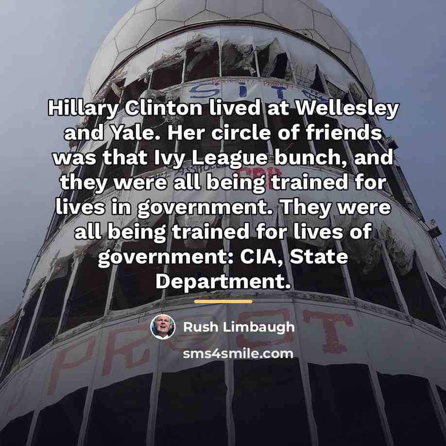 “Hillary Clinton lived at Wellesley and Yale. Her circle of…” quote by Rush Limbaugh