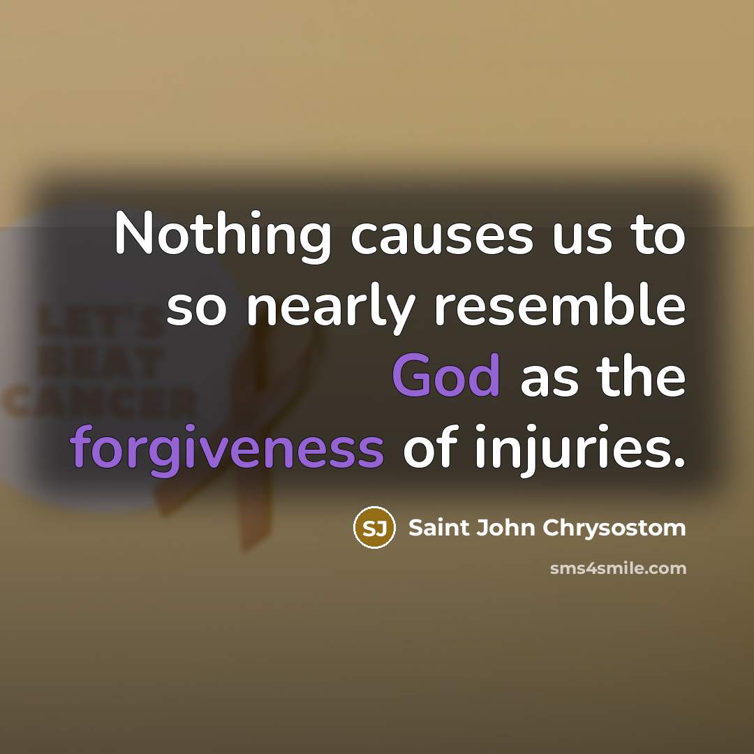 “Nothing causes us to so nearly resemble God as the…” quote by Saint John Chrysostom