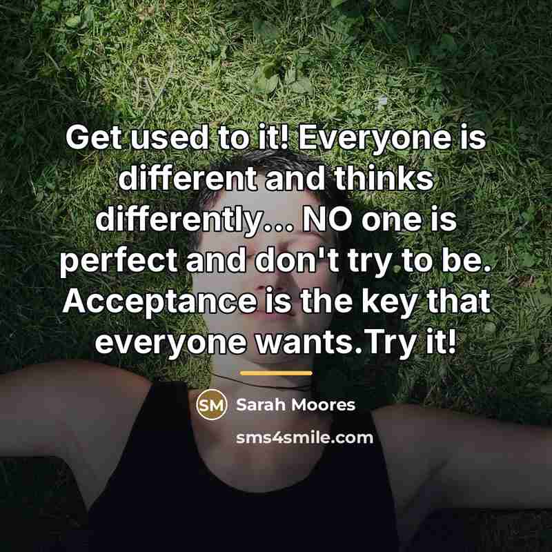 “Get used to it! Everyone is different and thinks differently...…” quote by Sarah Moores