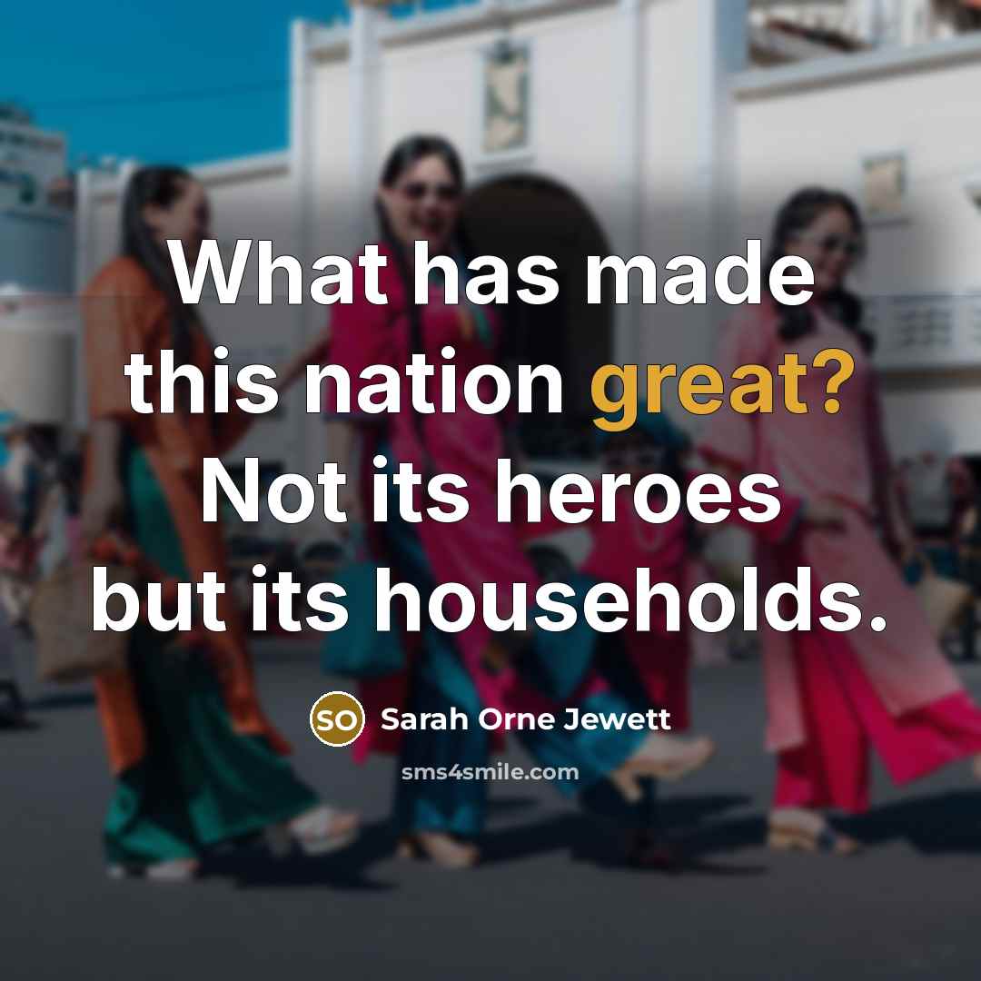 “What has made this nation great? Not its heroes but…” quote by Sarah Orne Jewett
