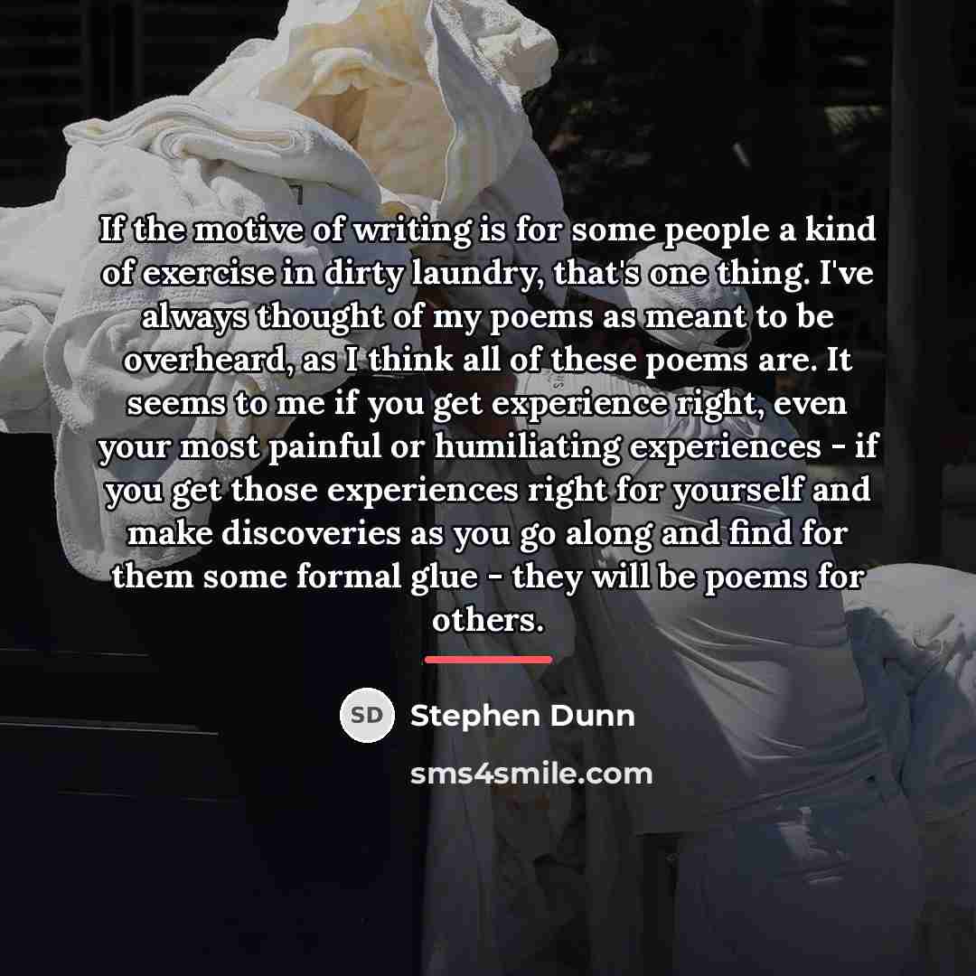 “If the motive of writing is for some people a…” quote by Stephen Dunn