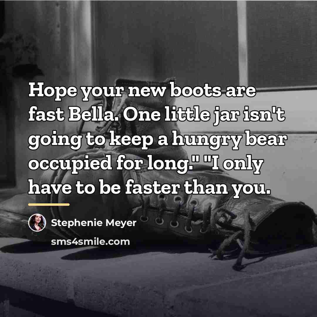“Hope your new boots are fast Bella. One little jar…” quote by Stephenie Meyer