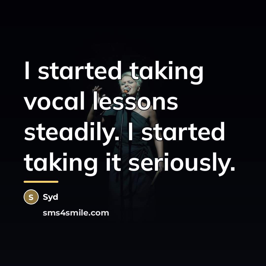 “I started taking vocal lessons steadily. I started taking it…” quote by Syd