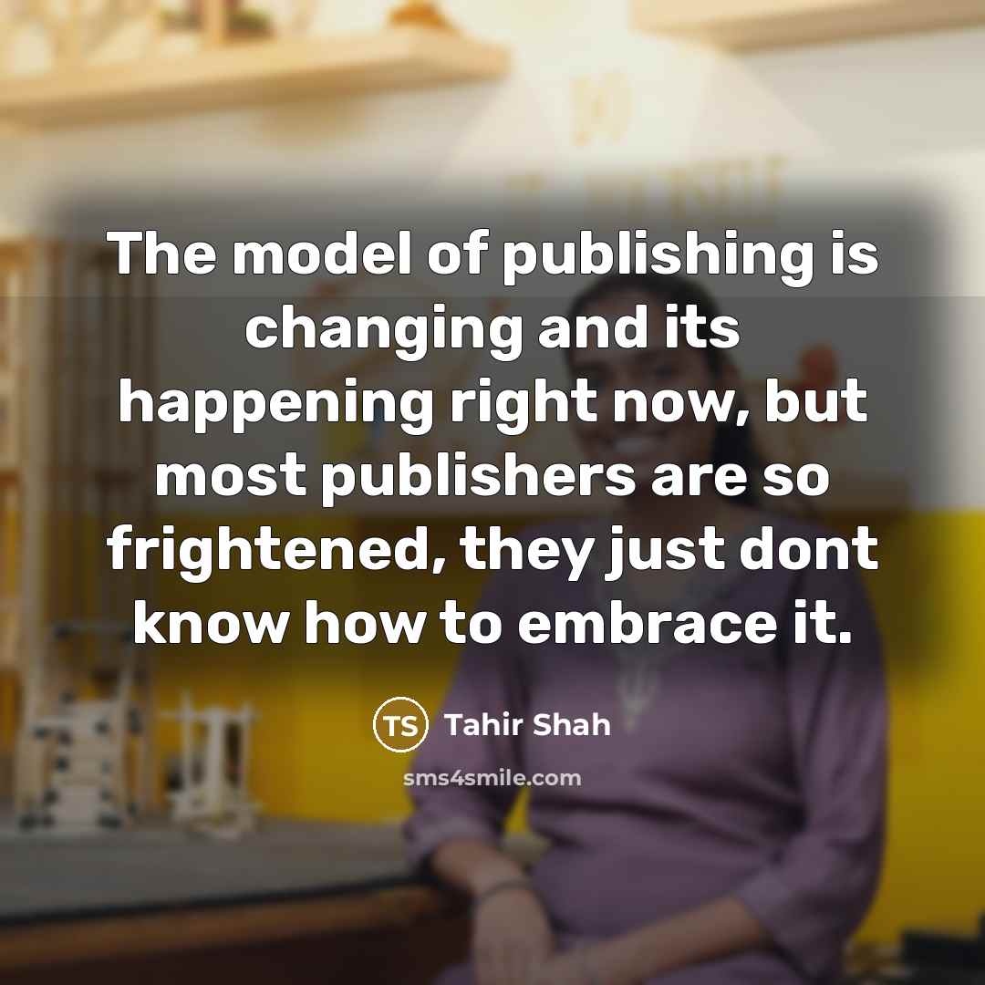 “The model of publishing is changing and its happening right…” quote by Tahir Shah