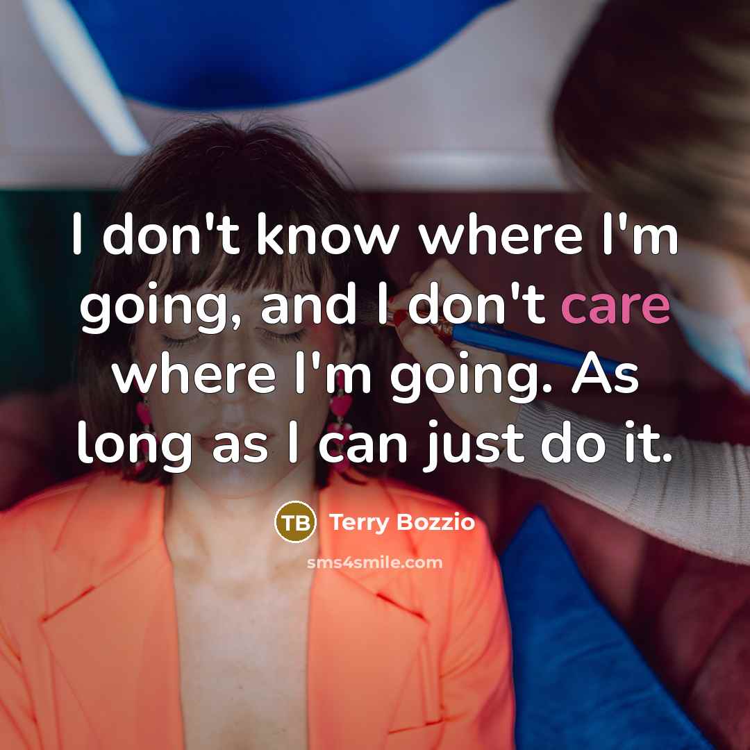 “I don't know where I'm going, and I don't care…” quote by Terry Bozzio