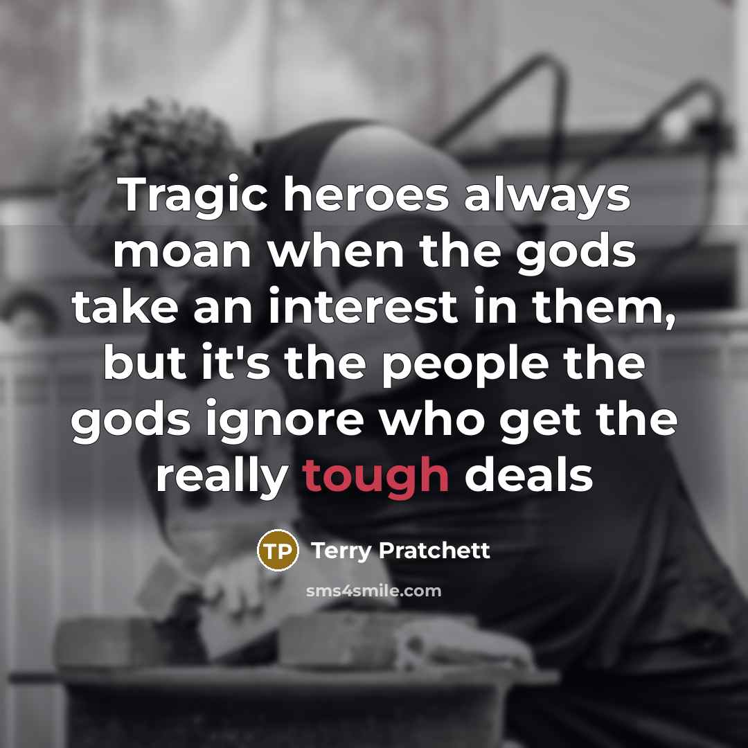 “Tragic heroes always moan when the gods take an interest…” quote by Terry Pratchett