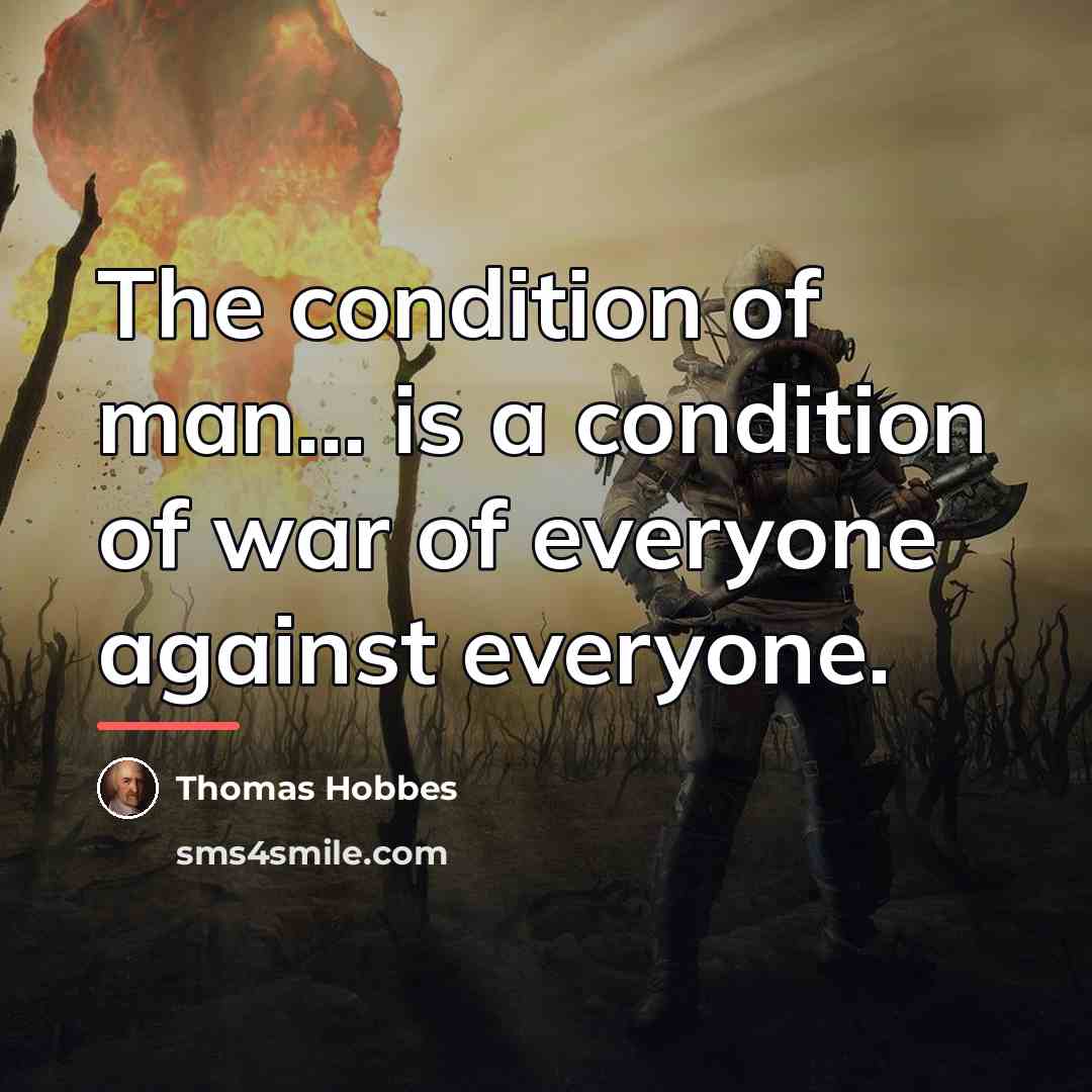 “The condition of man... is a condition of war of…” quote by Thomas Hobbes