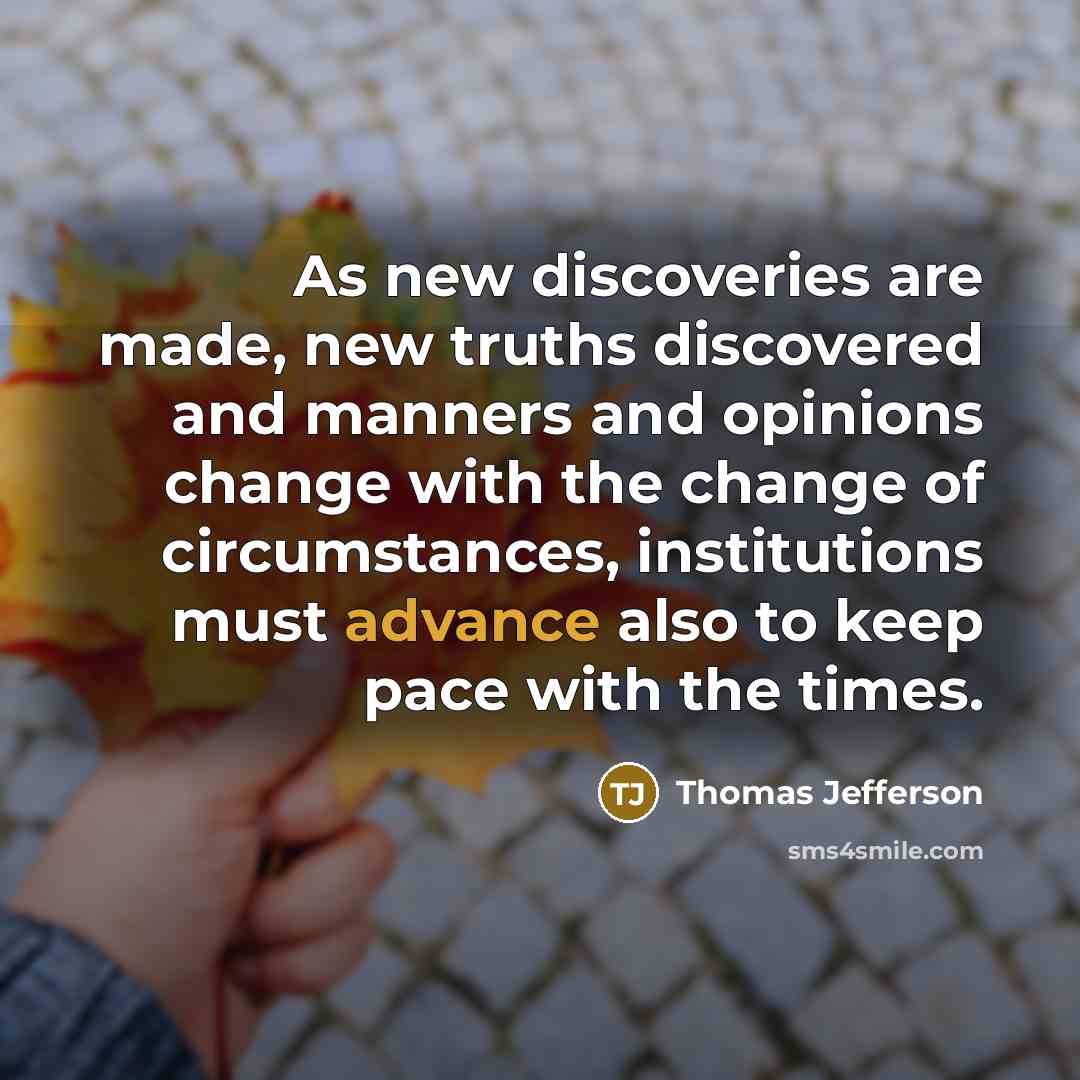 “As new discoveries are made, new truths discovered and manners…” quote by Thomas Jefferson