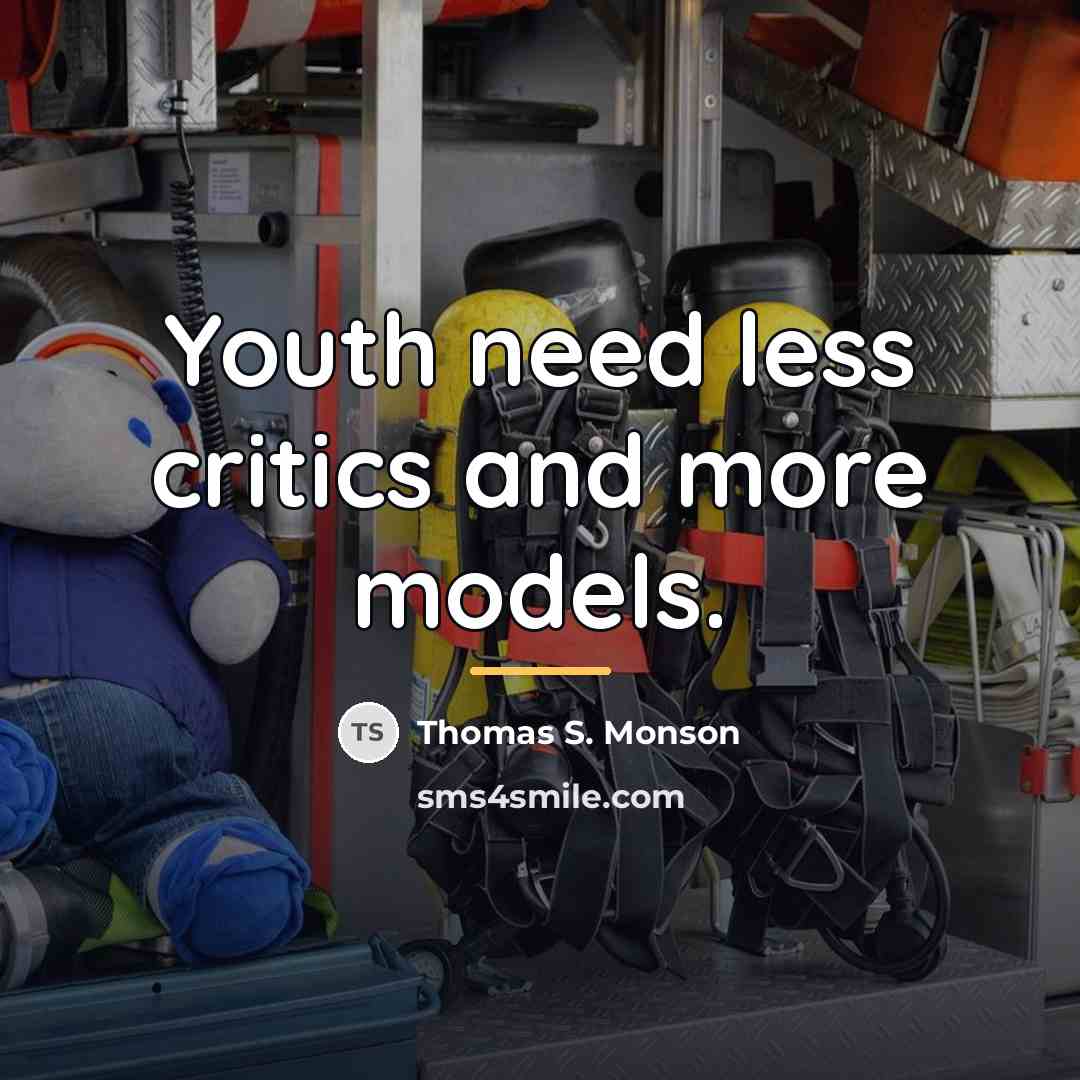 “Youth need less critics and more models.…” quote by Thomas S. Monson