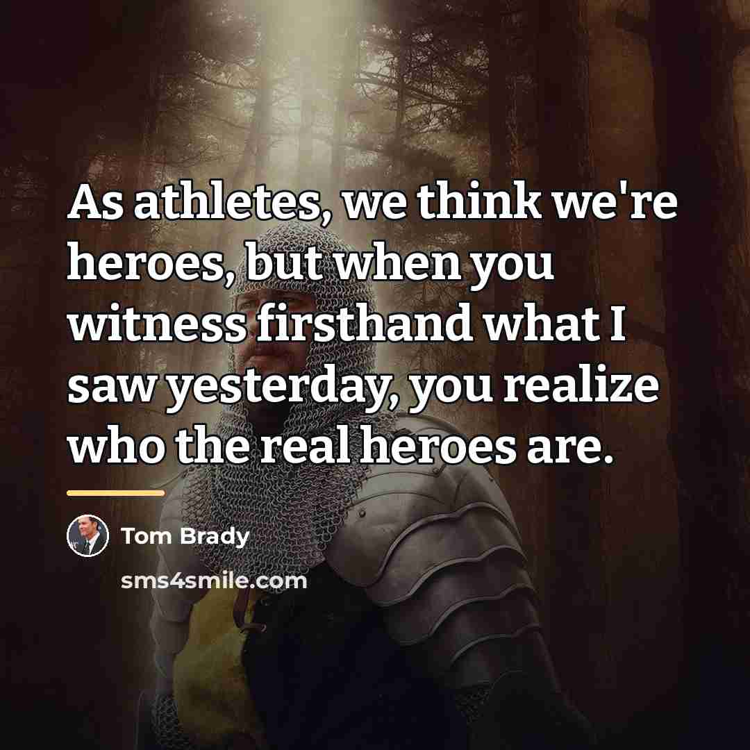 “As athletes, we think we're heroes, but when you witness…” quote by Tom Brady