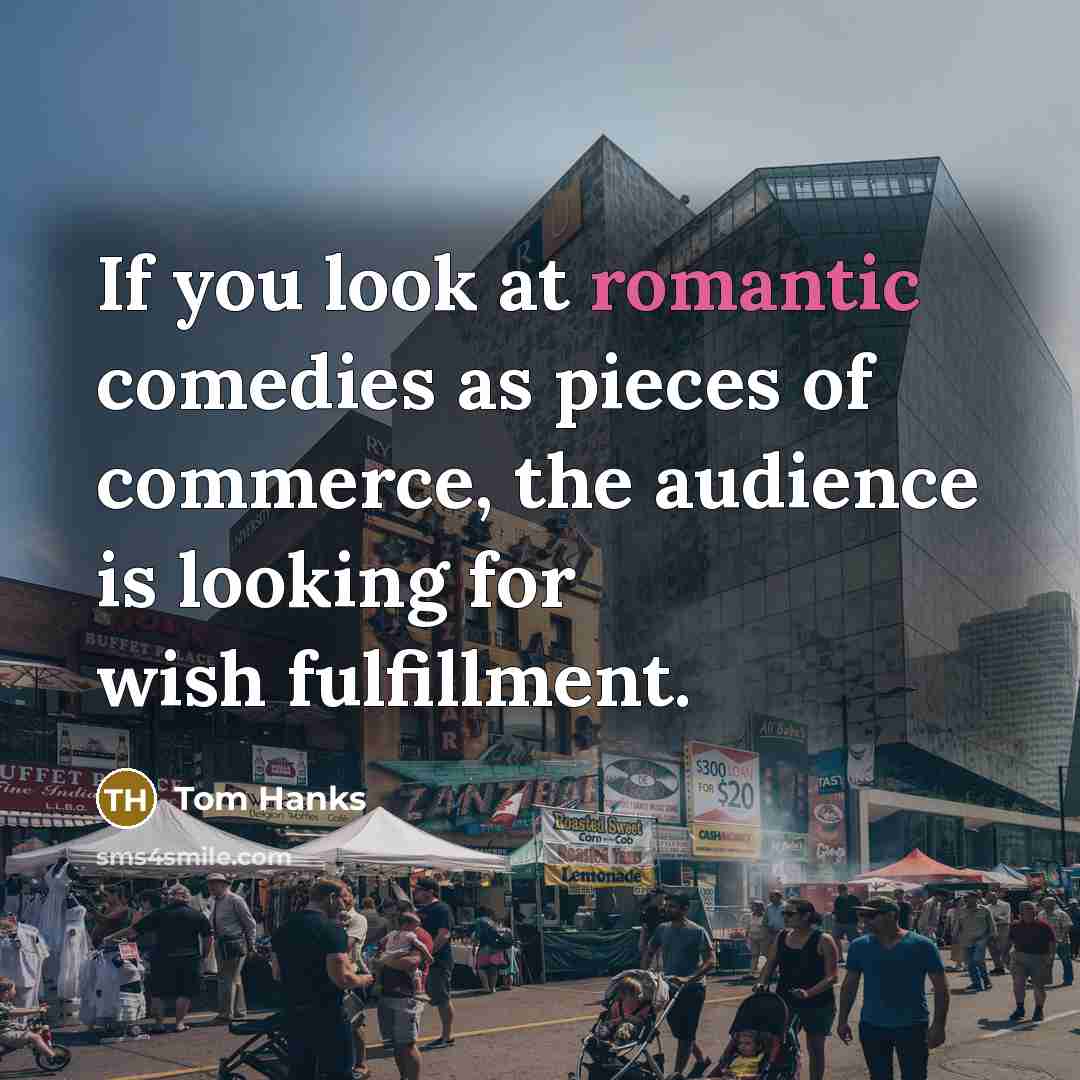 “If you look at romantic comedies as pieces of commerce,…” quote by Tom Hanks