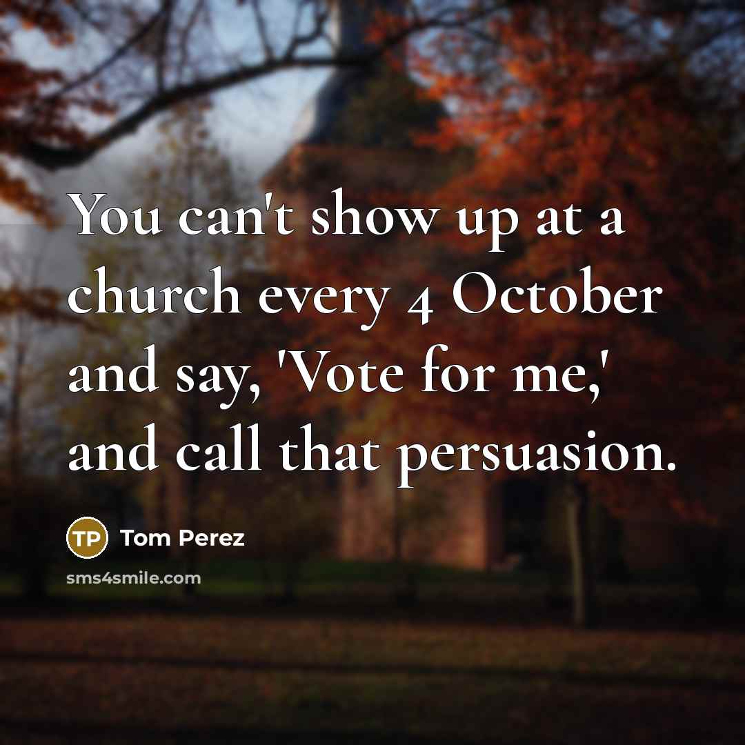 “You can't show up at a church every 4 October…” quote by Tom Perez
