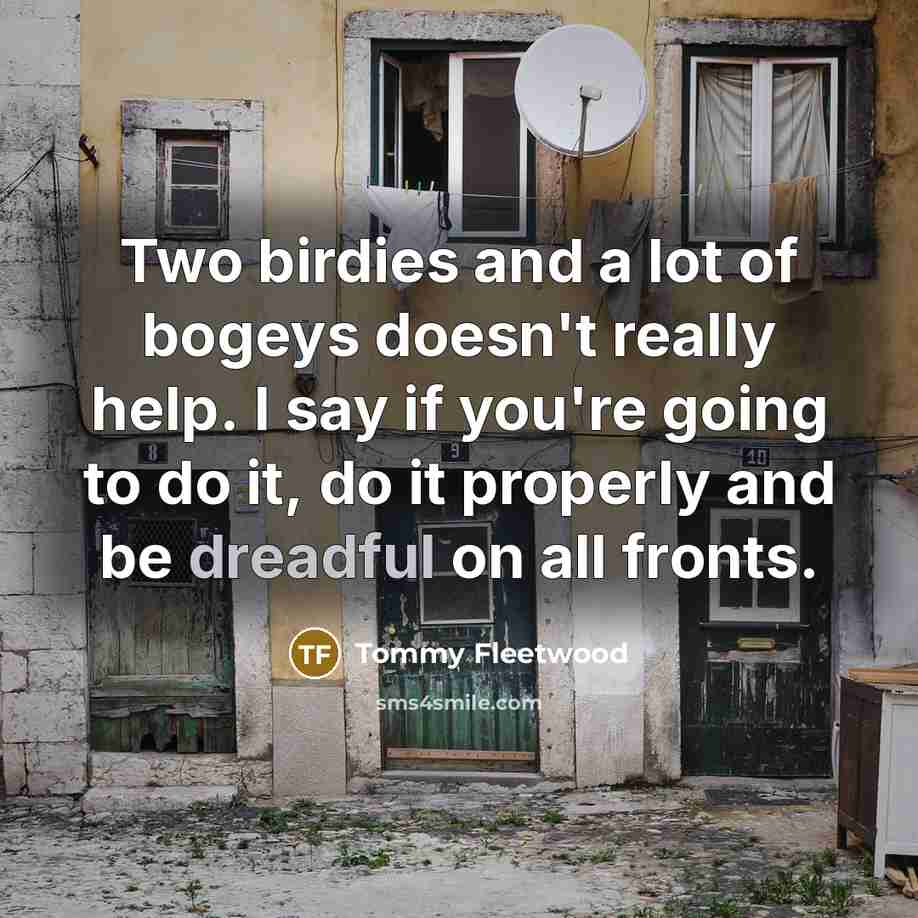 “Two birdies and a lot of bogeys doesn't really help.…” quote by Tommy Fleetwood
