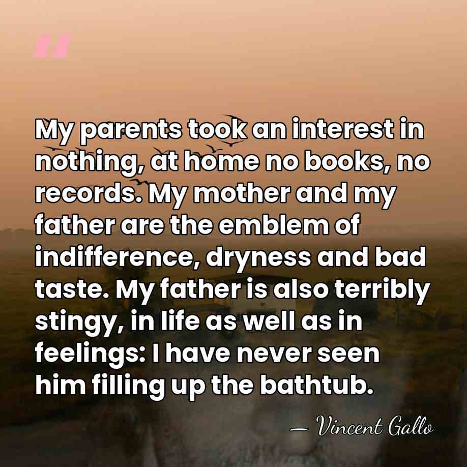 My parents took an interest in nothing, at home no books, no&hellip; - Vincent Gallo