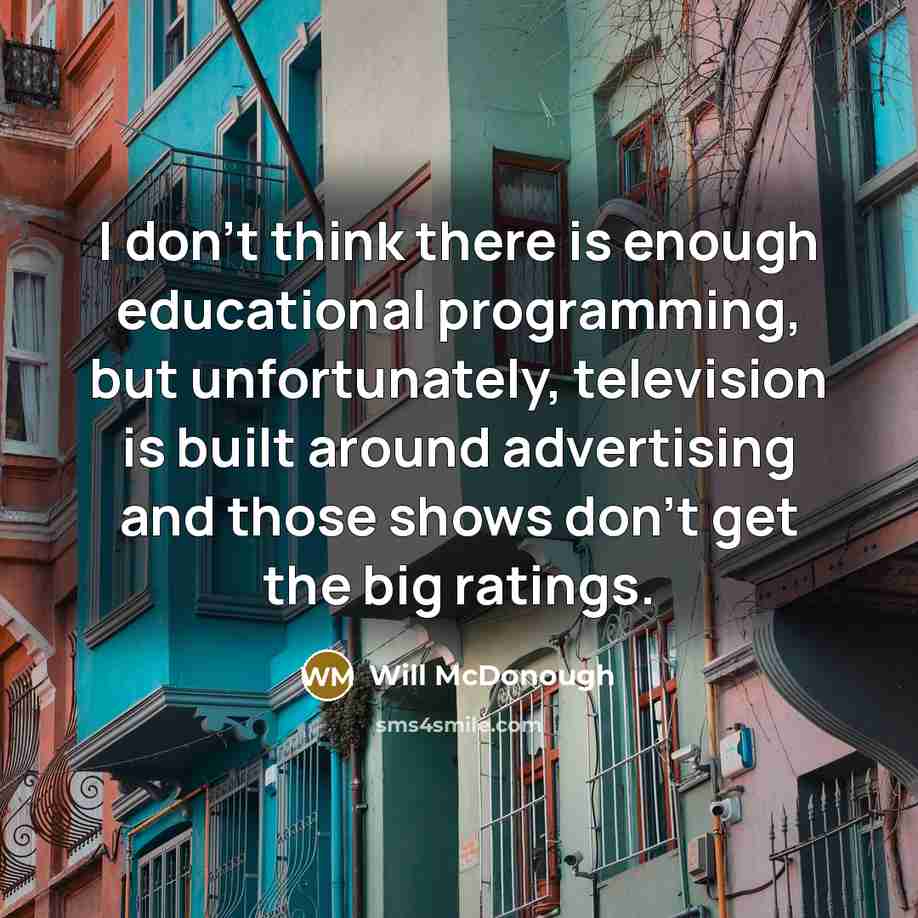 “I don't think there is enough educational programming, but unfortunately,…” quote by Will McDonough
