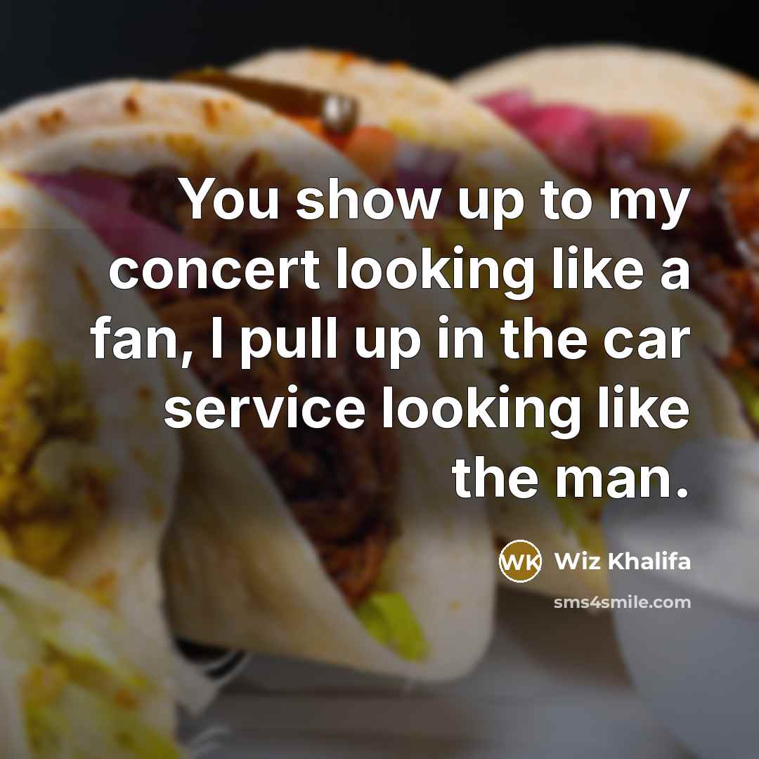 “You show up to my concert looking like a fan,…” quote by Wiz Khalifa