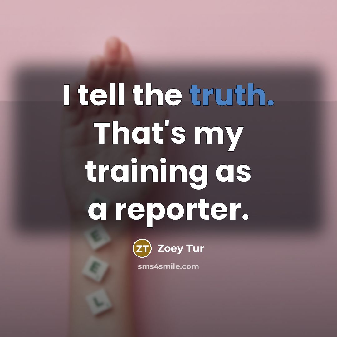 “I tell the truth. That's my training as a reporter.…” quote by Zoey Tur