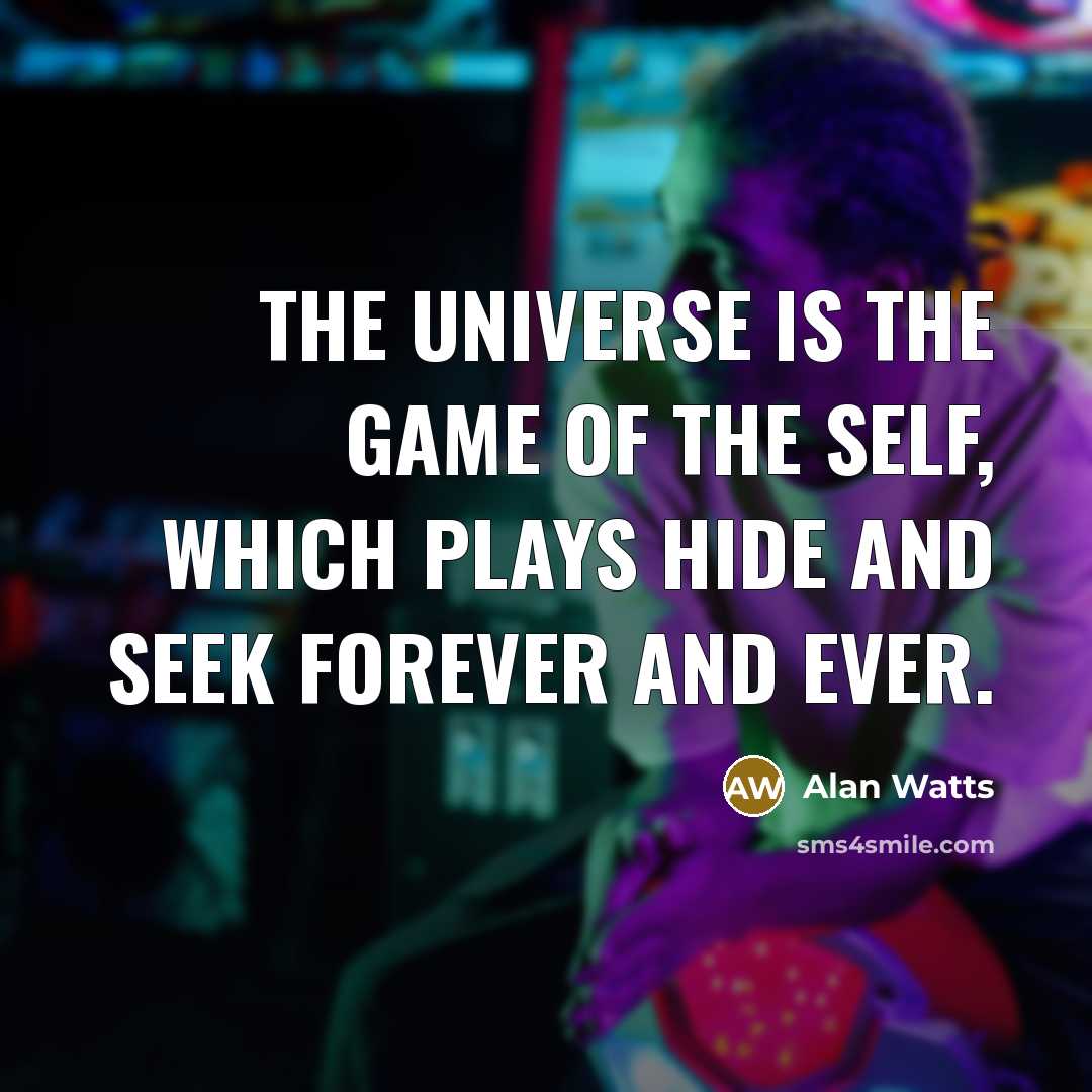 “The Universe is the game of the self, which plays…” quote by Alan Watts