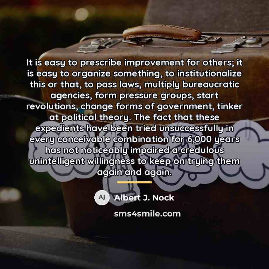 “It is easy to prescribe improvement for others; it is…” quote by Albert J. Nock