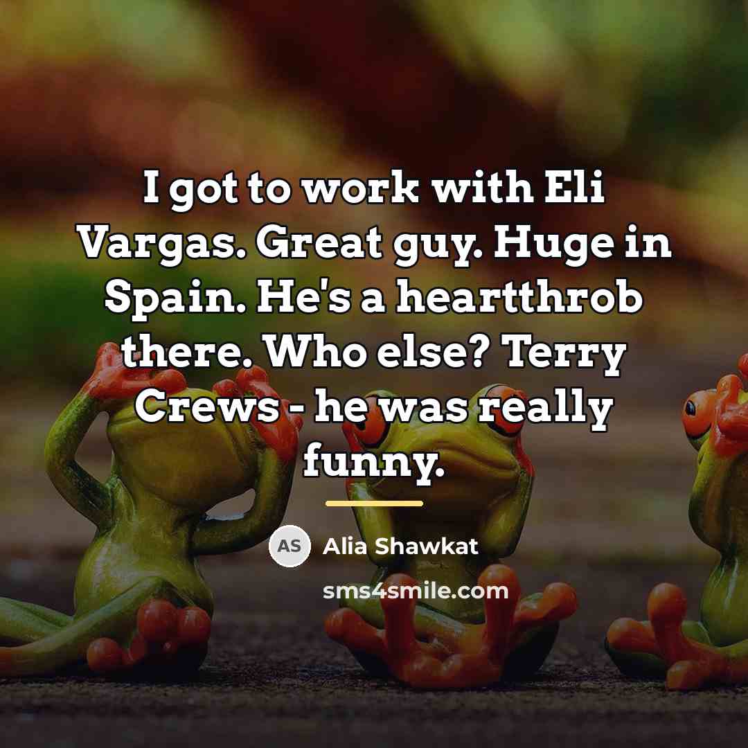 “I got to work with Eli Vargas. Great guy. Huge…” quote by Alia Shawkat