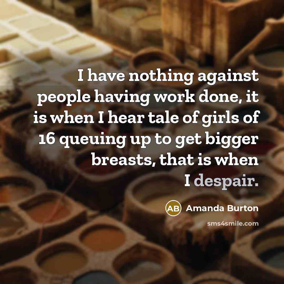 “I have nothing against people having work done, it is…” quote by Amanda Burton