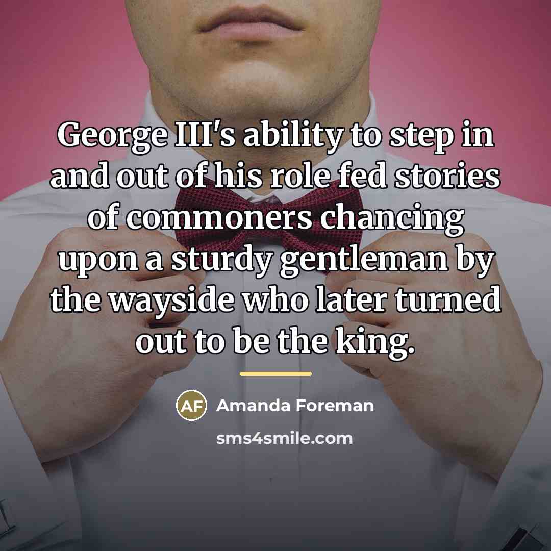 “George III's ability to step in and out of his…” quote by Amanda Foreman