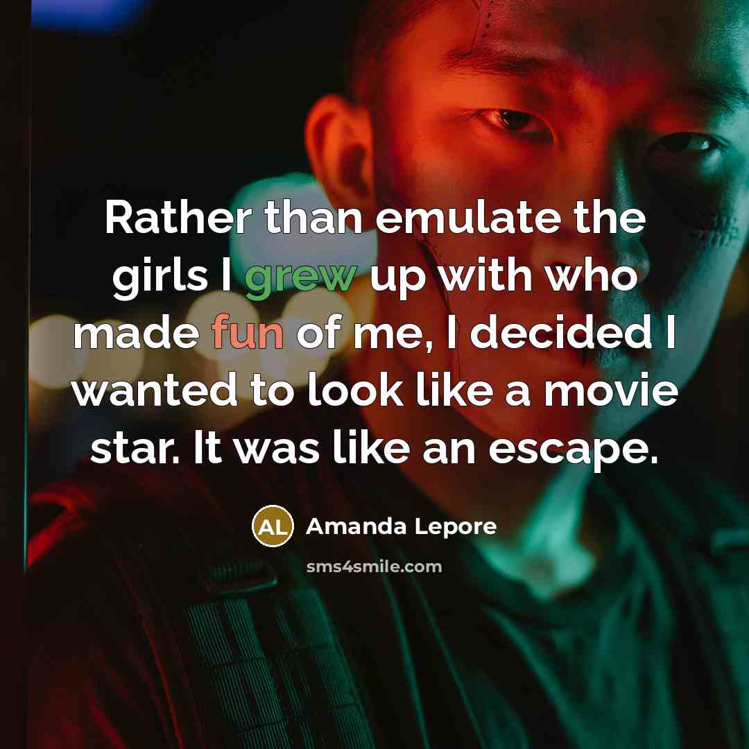 “Rather than emulate the girls I grew up with who made fun of me, I decided I wanted to look like a movie star. It was like an escape.” quote by Amanda Lepore