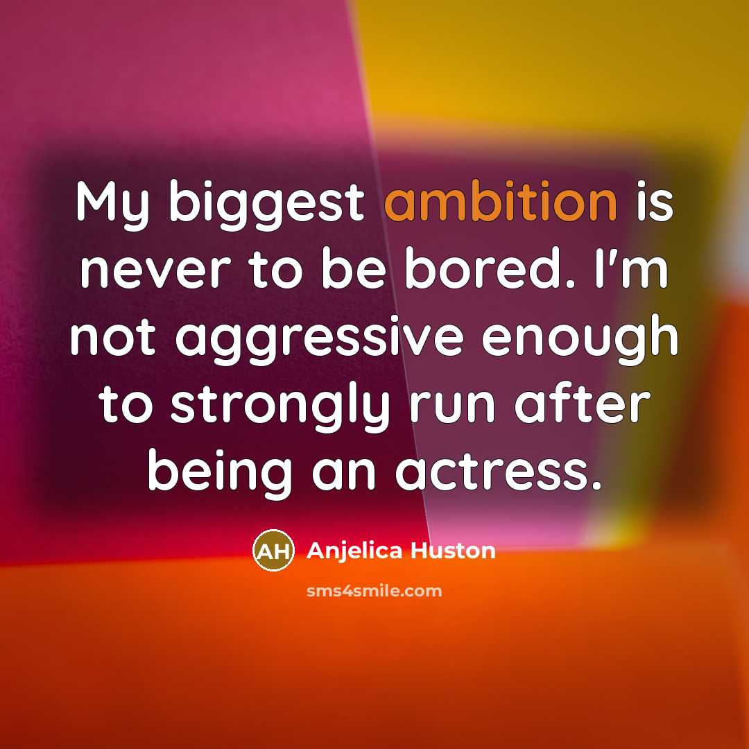 “My biggest ambition is never to be bored. I'm not…” quote by Anjelica Huston