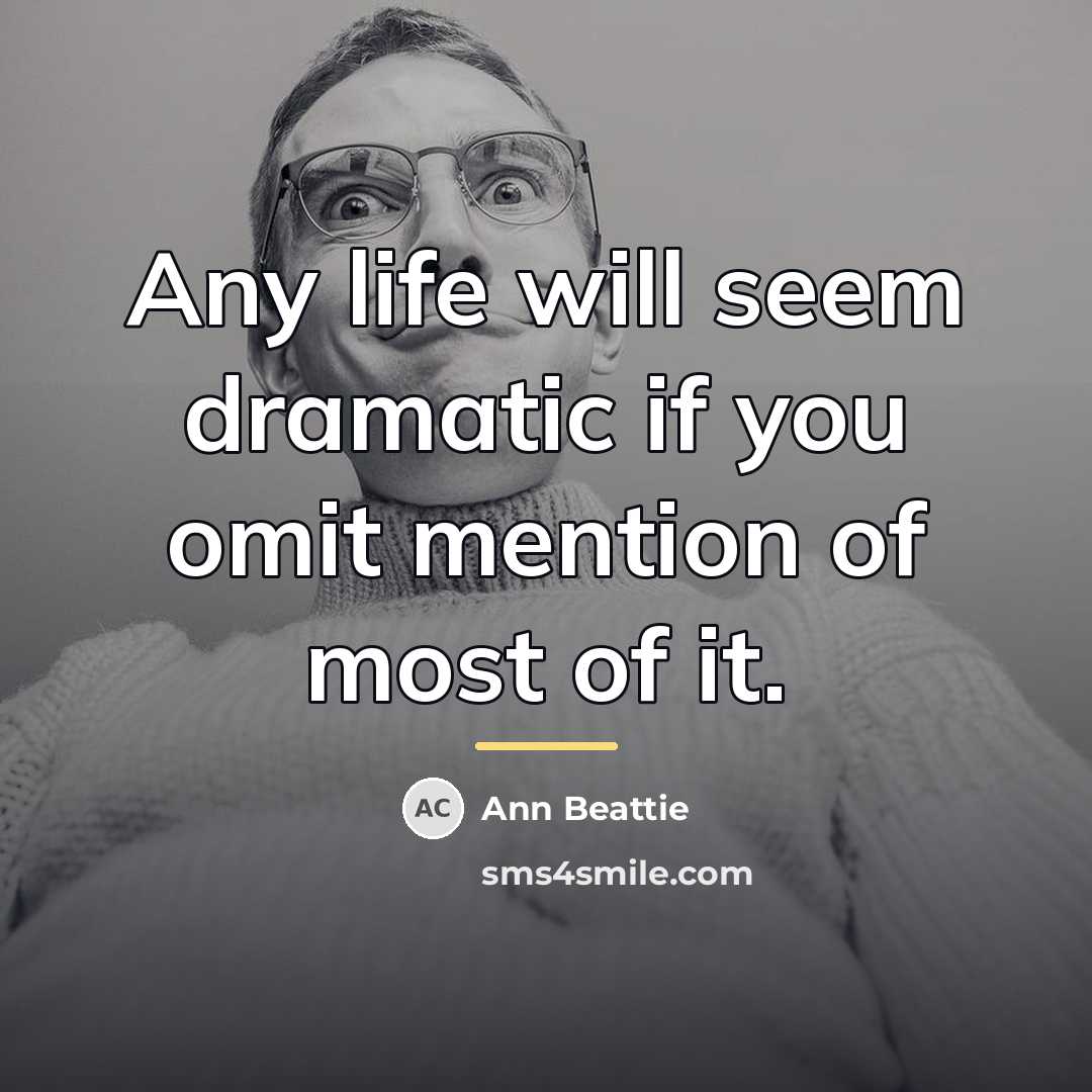 “Any life will seem dramatic if you omit mention of…” quote by Ann Beattie