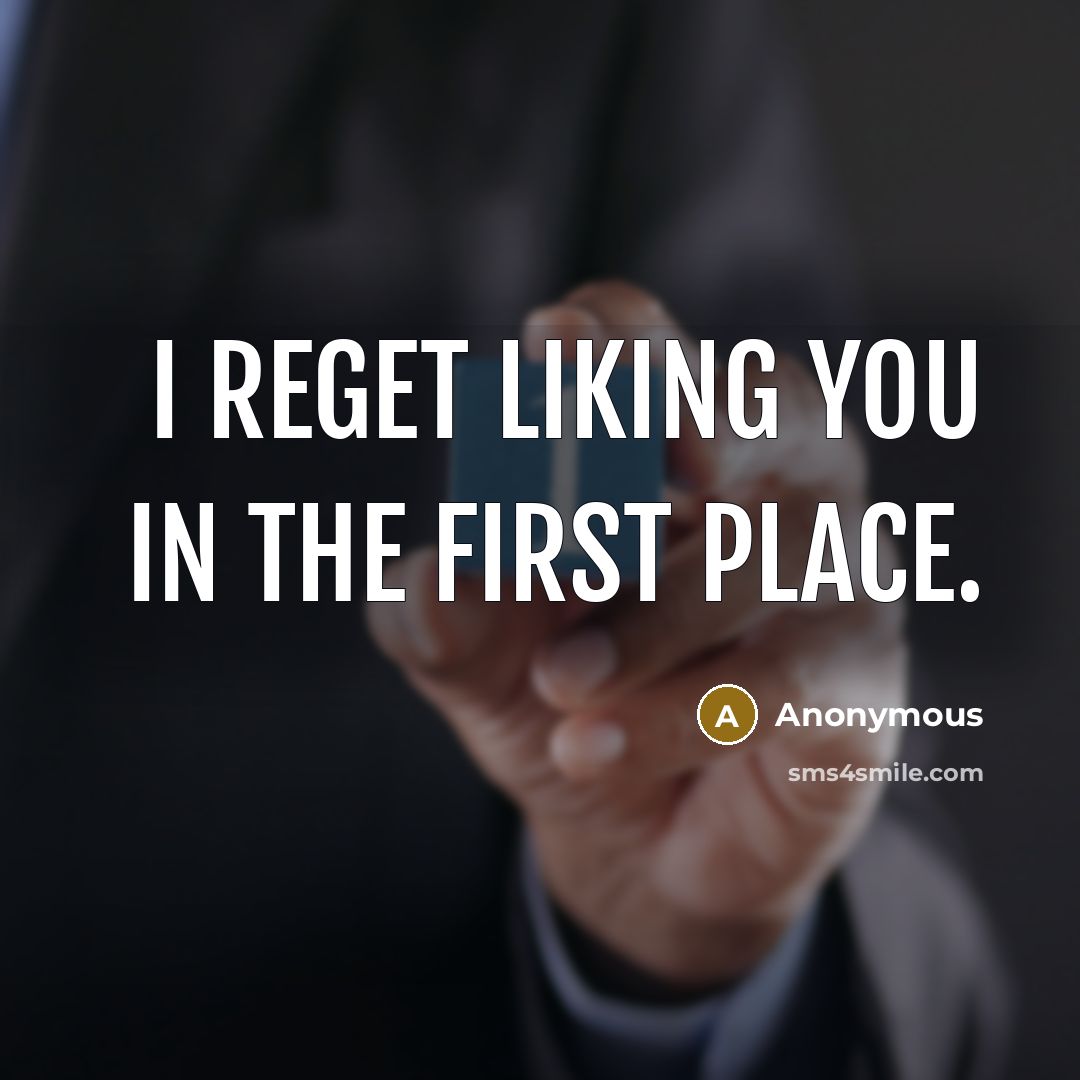 “I reget liking you in the first place.…” quote by Anonymous