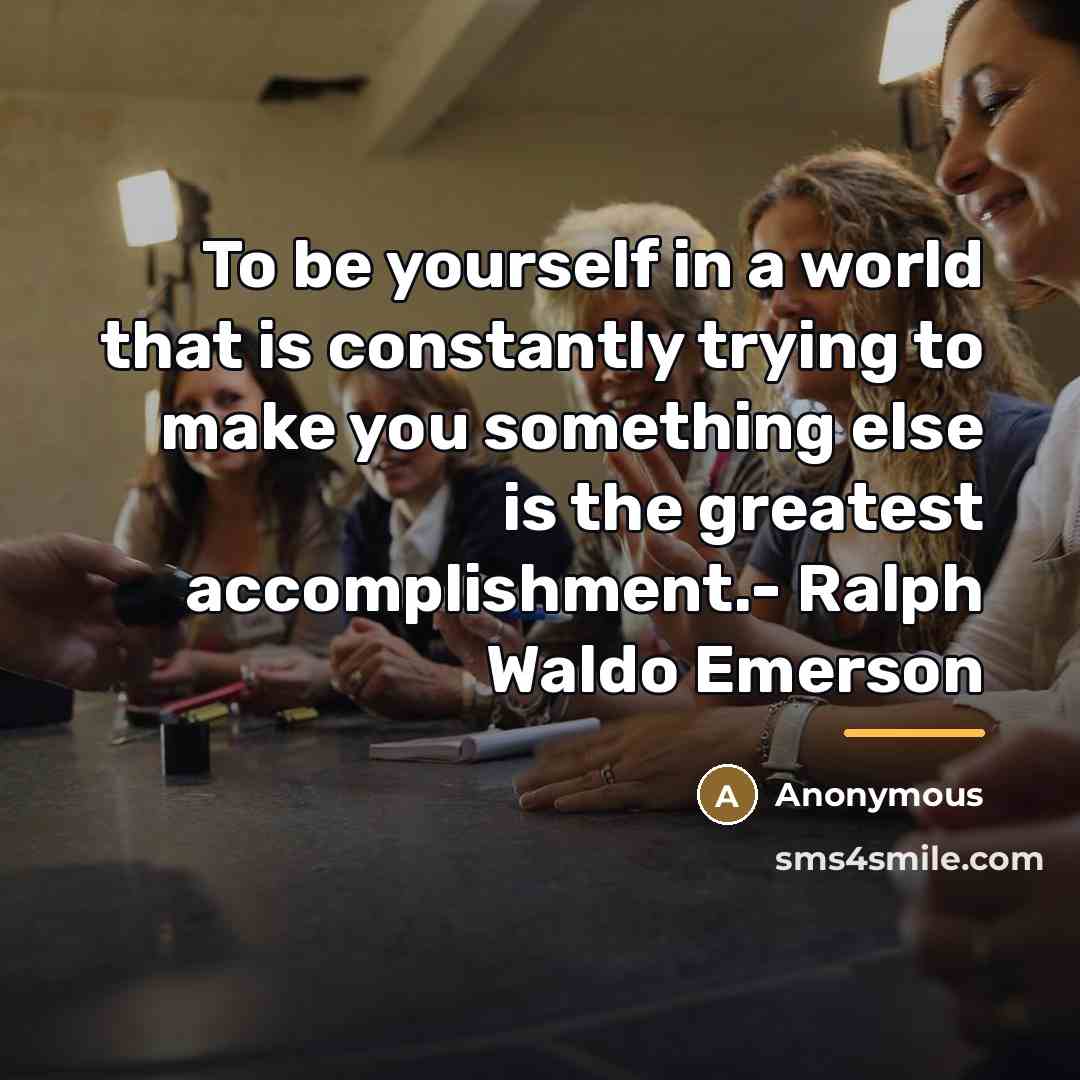 “To be yourself in a world that is constantly trying…” quote by Anonymous