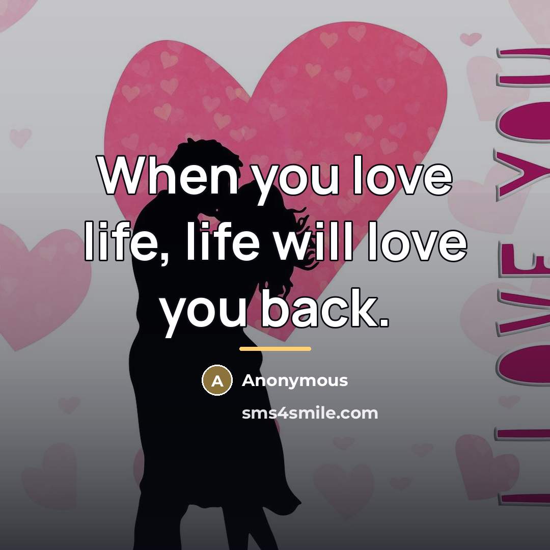 “When you love life, life will love you back.…” quote by Anonymous